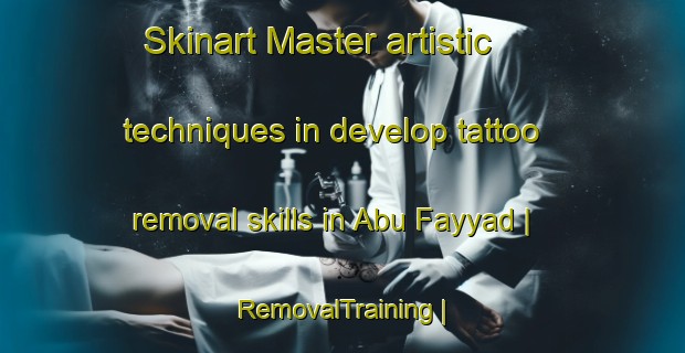 Skinart Master artistic techniques in develop tattoo removal skills in Abu Fayyad | RemovalTraining | RemovalClasses | SkinartTraining-State of Palestine